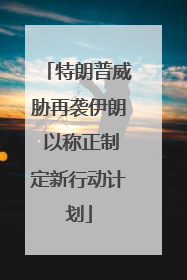 特朗普威胁再袭伊朗 以称正制定新行动计划